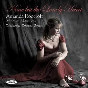 None but the Lonely Heart - Tchaikovsky/Debussy/Strauss by Amanda Roocroft