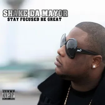 Stay Focused Be Great by Shake Da Mayor