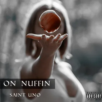 ON NUFFIN by Saint Uno