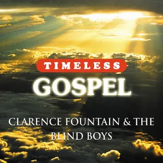 Timeless Gospel: Clarence Fountain & The Blind Boys by The Blind Boys