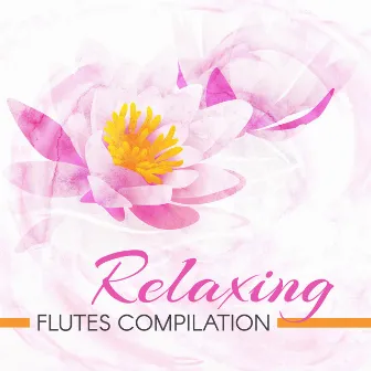 Relaxing Flutes Compilation: Best Collection of 10 Different Types of Flutes for Relax, Yoga, Meditation & Massage by Relaxing Flute Music Zone