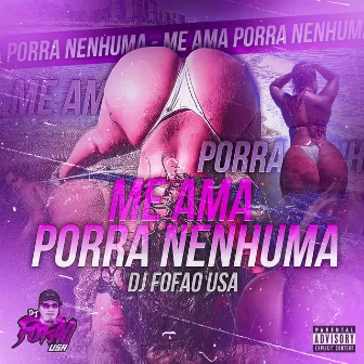 ME AMA PORRA NENHUMA by Dj Fofao USA