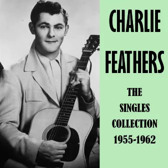 The Singles Collection 1955-1962 by Charlie Feathers