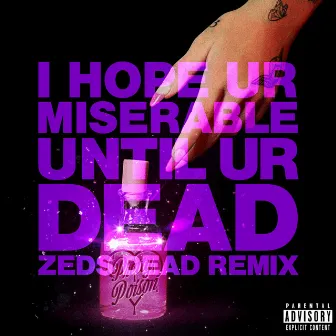 i hope ur miserable until ur dead (Zeds Dead Remix) by Zeds Dead