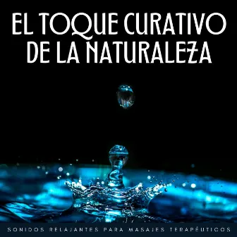 El Toque Curativo De La Naturaleza: Sonidos Relajantes Para Masajes Terapéuticos by Música para masajes: flauta nativa americana