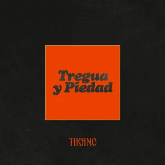 Tregua y Piedad by Tirano