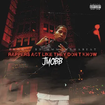 RAPPERS ACT LIKE THEY DON'T KNOW by Jmobb