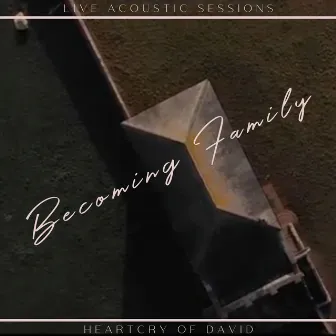 Becoming Family (Live Acoustic Sessions) by Heartcry of David