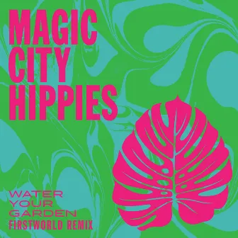 Water Your Garden (FIRSTWORLD Remix) by Magic City Hippies