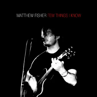 Few Things I Know by Matthew Fisher