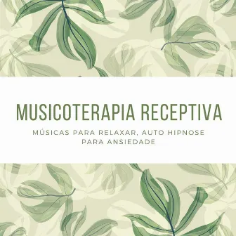 Musicoterapia Receptiva: Músicas para Relaxar, Auto Hipnose para Ansiedade by Mente Abierta