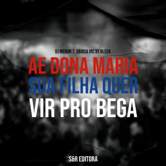 Ae Dona Maria, Sua Filha Quer Vir pro Bega by DJ Gbrisa