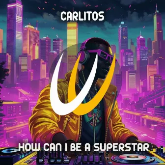 How Can I Be a Superstar by Carlitos