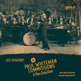 Leo Sowerby: The Paul Whiteman Commissions & Other Early Works by Avalon String Quartet