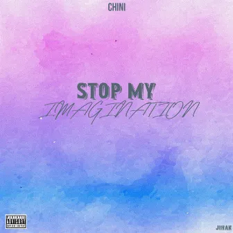 Stop My Imagination by Chini