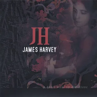 I Don't Want To Die Alone by James Harvey