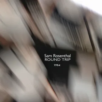 Round Trip (1984) by Sam Rosenthal