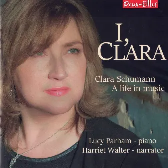 I, Clara: Clara Schumann, A Life In Music by Lucy Parham