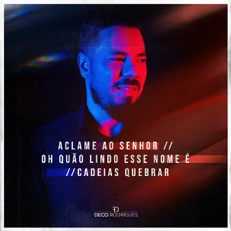 Aclame ao Senhor / Oh Quão Lindo Esse Nome É / Cadeias Quebrar by Deco Rodrigues