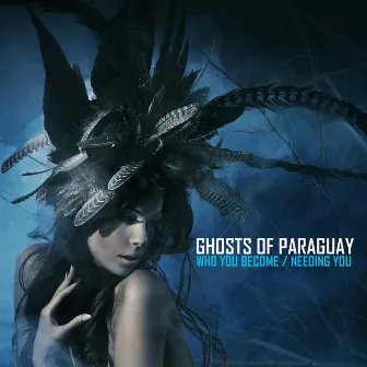 Who You Become / Needing You by Ghosts Of Paraguay