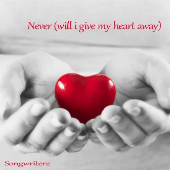 Never (Will I Give My Heart Away) by Songwriterz