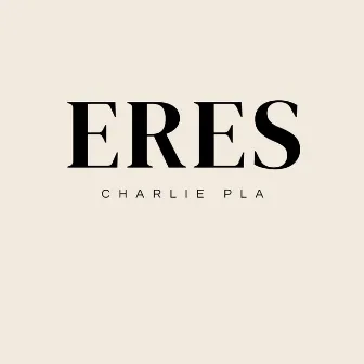 Eres by Charlie Pla