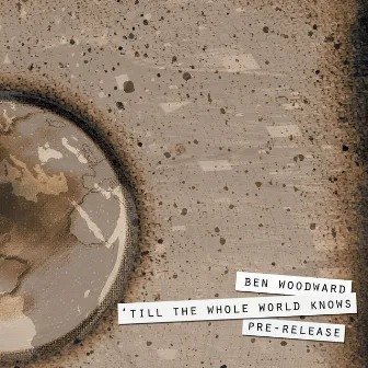 Till The Whole World Knows - Pre Release by Ben Woodward