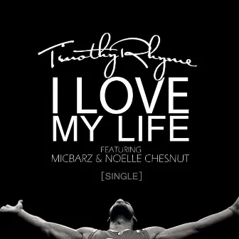 I Love My Life (feat. MicBarz & Noelle Chesnut) - Single by Timothy Rhyme