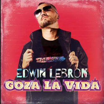 Goza La Vida by Edwin Lebron