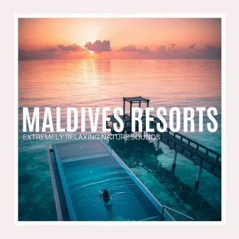 Maldives Resorts: Extremely Relaxing Nature Sounds by Ambient Music Tribe