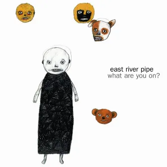 What Are You On? by East River Pipe