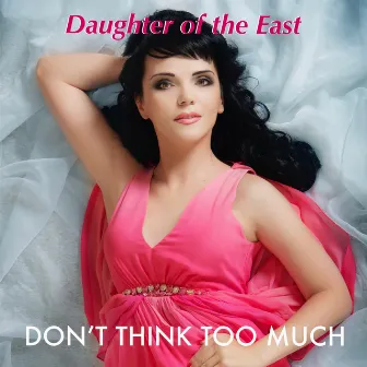 Don't Think Too Much by Daughter of the East