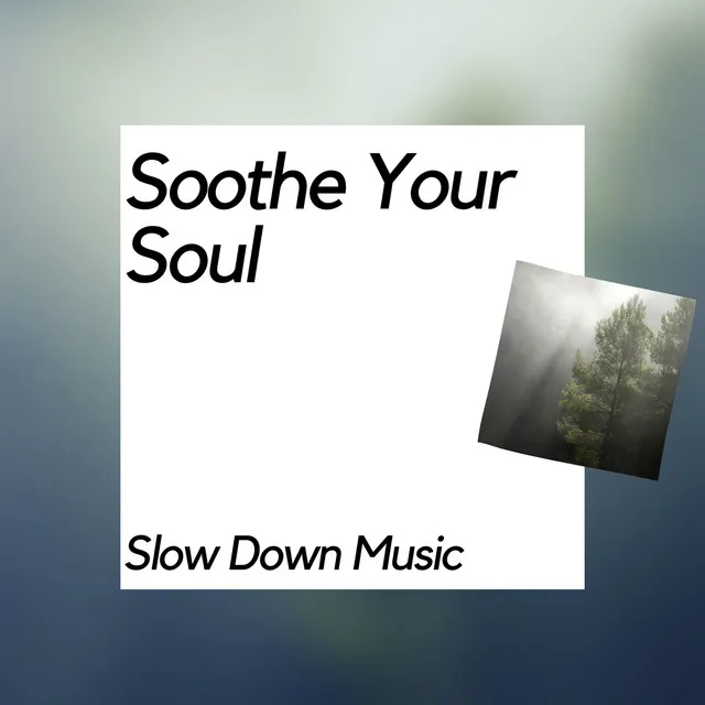 Soothe Your Soul and Slow Down Music