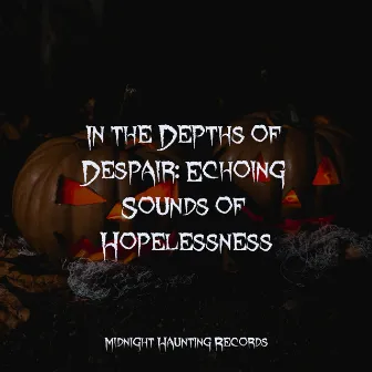 In the Depths of Despair: Echoing Sounds of Hopelessness by Screaming Halloween