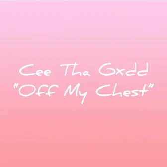 Off My Chest by Cee Tha Gxdd