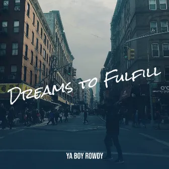 Dreams to Fulfill by Ya Boy Rowdy