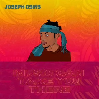 Music Can Take You There by Joseph Osifis