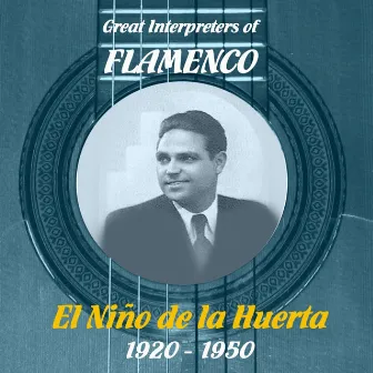 Great Interpreters of Flamenco - El Niño de la Huerta [1920 - 1950] by El Niño de la Huerta