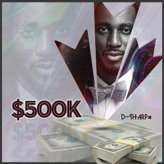 $500K by D-$harp#