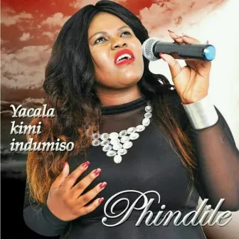 Yacala Kimi Indumiso by Phindile