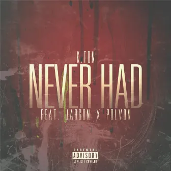 Never Had (feat. Jargon & Polvon) by K Ton