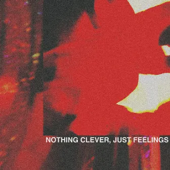 Nothing Clever, Just Feelings by CLT DRP