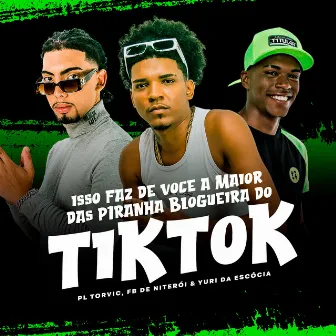 Isso Faz de Você a Maior das Piranha Blogueiras do Tik Tok by Pl Torvic