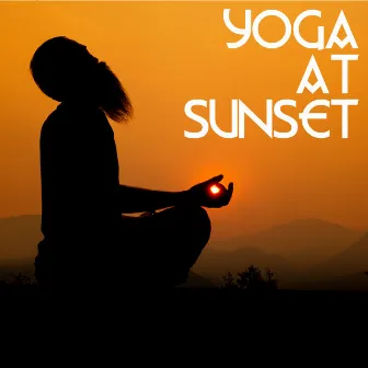 Yoga at Sunset - End the Day with Intense Body and Mind Training, Stretch All the Muscles That are Tense After a Long Day of Work, Time for You, Zen Garden by Buddha Lounge