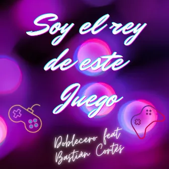 Soy el Rey de Este Juego by Bastián Cortés