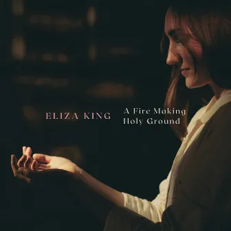 A Fire Making Holy Ground by Eliza King