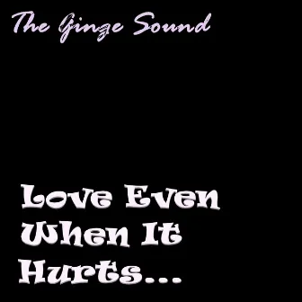 Love Even When It Hurts by The Ginge Sound