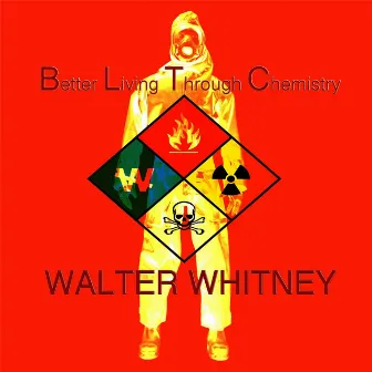 Better Living Through Chemistry by Walter Whitney