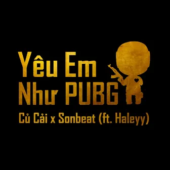 Yêu Em Như PUBG (feat. Haleyy) by Củ Cải