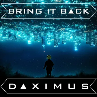 BRING IT BACK by Daximus